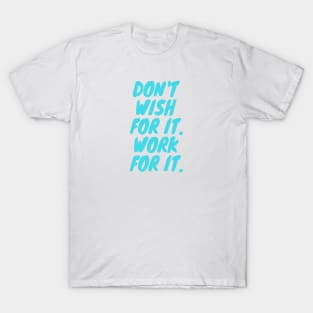 Don't Wish For it. Work For it. Turquoise Typography T-Shirt